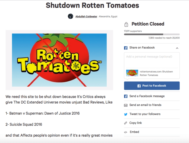 If you look up the ratings on Rotten Tomatoes for the DCEU, prepare yourself. Really, it’s not all that pretty. All of the films rank well under 60% to clinch a ‘rotten rating’ with Batman v Superman: Dawn of Justice sitting at 27%. Even the much-anticipated Suicide Squad has earned at 34% rating, and frankly, fans are fed up with the site’s reporting. In fact, they’re so fed up that they’ve started a petition to make Rotten Tomatoes shut down. With just 413, the petition has one goal in mind: get rid of Rotten Tomatoes. Hosted by change.org, the petition’s description sums up its mission succinctly: “We need this site to be shut down because It's Critics always give The DC Extended Universe movies unjust Bad Reviews, Like 1- Batman v Superman: Dawn of Justice 2016 [,] 2- Suicide Squad 2016 and that Affects people's opinion even if it's a really great movies.” Should you scroll down to read comments left on the petition, fans have flooded them with their sympathetic views. Many agree the site does offer biased reviews for DC’ films and think it's pathetic that people would try to intentionally make the studio's cinematic universe fail. Other fans reference Marvel Studios and their films’ higher ratings, insisting the difference is due to Hollywood’s double-standards. However, it looks as if some of these fans aren't quite sure of how Rotten Tomatoes work. As the website only aggregates externally published reviews to create its ratings, Rotten Tomatoes doesn’t actually award frivolous reviews on their own. To put it simply, the just do the math based on other outsourced reviews. But, of course, there are fan who’re accusing the site of selectively collecting certain reviews that further their ‘diabolical’ plot to ruin the DCEU. Many movie-goers, however, usually just ignore the site’s critical ratings and only care about the film's audience score. As that specific ranking is created by fans’ reviews, the rating is a more approachable number to digest. And, if you look at the DCEU's audience scores, fans can see their films all have ratings at or above 65%. So, hey - that's awesome!